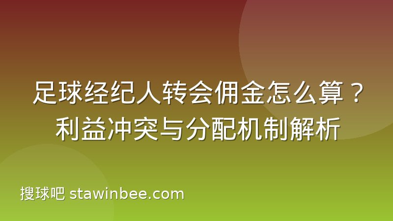 足球经纪人转会佣金怎么算?利益冲突与分配机制解析