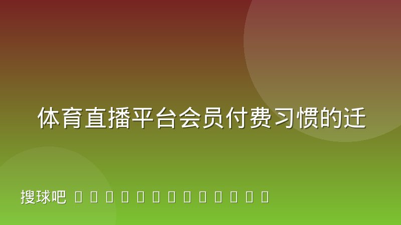体育直播平台会员付费习惯的迁移趋势:从单场购买到多元化订阅